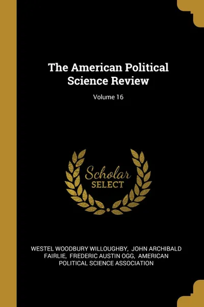 Обложка книги The American Political Science Review; Volume 16, Westel Woodbury Willoughby