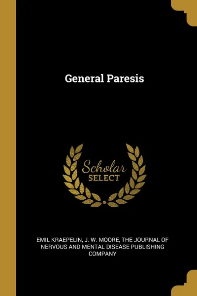 Обложка книги General Paresis, Kraepelin Emil, J. W. Moore