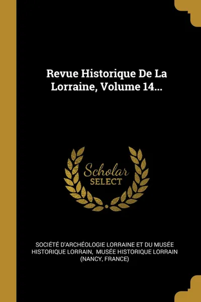 Обложка книги Revue Historique De La Lorraine, Volume 14..., France)