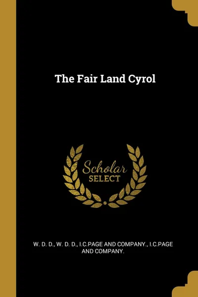 Обложка книги The Fair Land Cyrol, W. D. D.