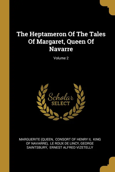 Обложка книги The Heptameron Of The Tales Of Margaret, Queen Of Navarre; Volume 2, Marguerite (Queen