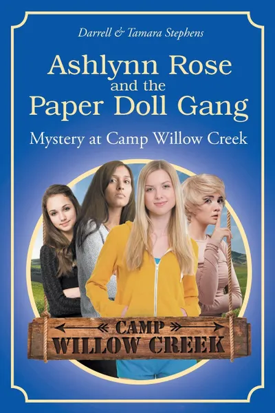 Обложка книги Ashlynn Rose and the Paper Doll Gang. Mystery at Camp Willow Creek, Darrell Stephens, Tamara Stephens