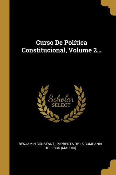 Обложка книги Curso De Politica Constitucional, Volume 2..., Benjamin Constant