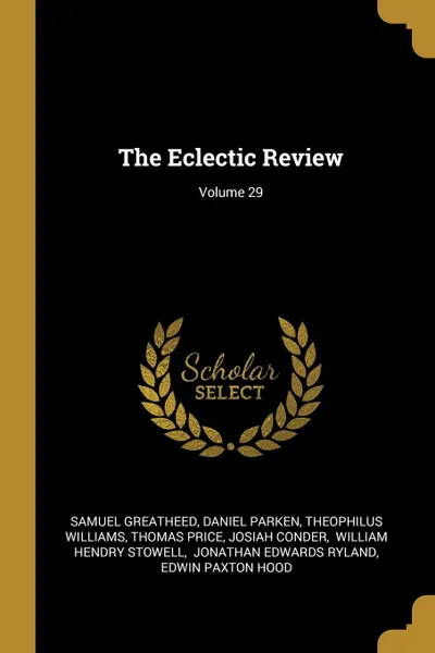 Обложка книги The Eclectic Review; Volume 29, Samuel Greatheed, Daniel Parken, Theophilus Williams