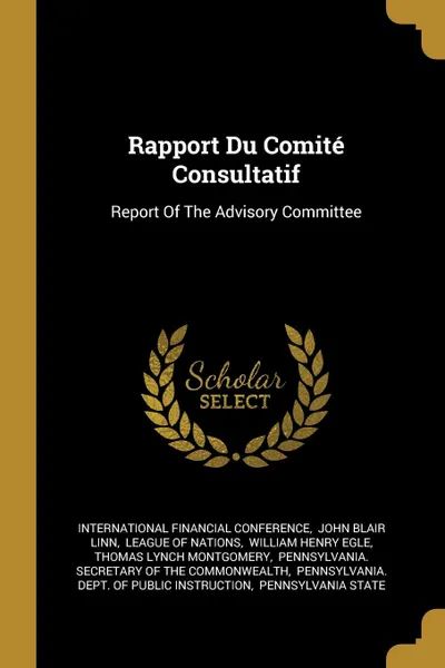 Обложка книги Rapport Du Comite Consultatif. Report Of The Advisory Committee, International Financial Conference