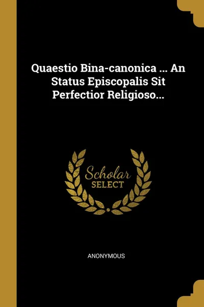 Обложка книги Quaestio Bina-canonica ... An Status Episcopalis Sit Perfectior Religioso..., M. l'abbé Trochon