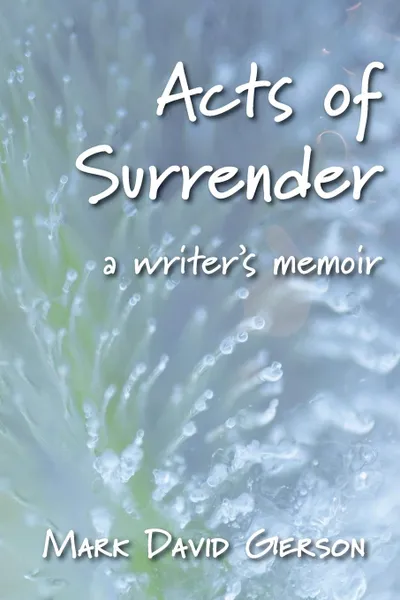 Обложка книги Acts of Surrender. A Writer.s Memoir, Mark David Gerson