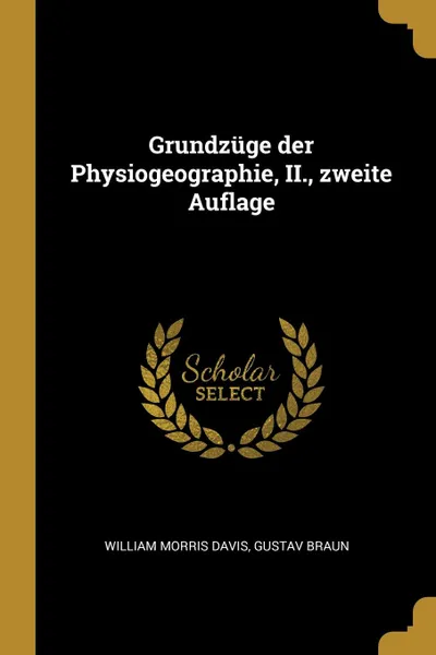 Обложка книги Grundzuge der Physiogeographie, II., zweite Auflage, William Morris Davis, Gustav Braun