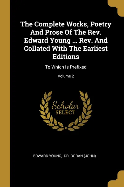 Обложка книги The Complete Works, Poetry And Prose Of The Rev. Edward Young ... Rev. And Collated With The Earliest Editions. To Which Is Prefixed; Volume 2, Edward Young