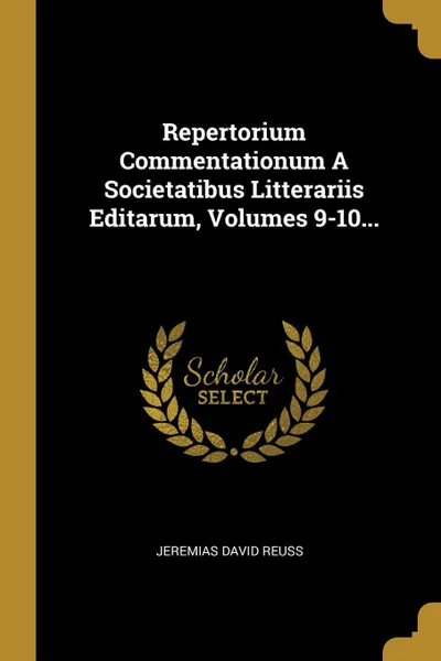 Обложка книги Repertorium Commentationum A Societatibus Litterariis Editarum, Volumes 9-10..., Jeremias David Reuss