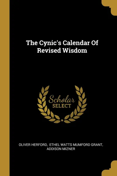 Обложка книги The Cynic.s Calendar Of Revised Wisdom, Oliver Herford, Addison Mizner