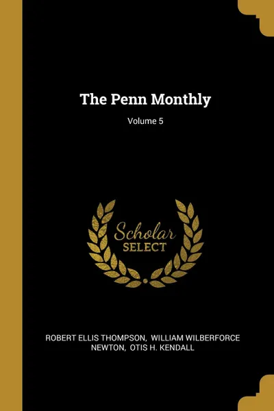 Обложка книги The Penn Monthly; Volume 5, Robert Ellis Thompson