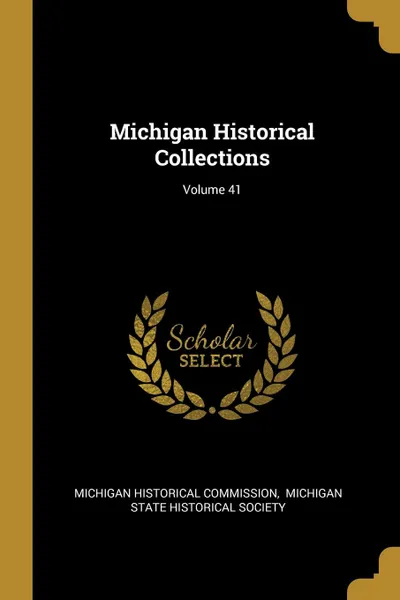 Обложка книги Michigan Historical Collections; Volume 41, Michigan Historical Commission