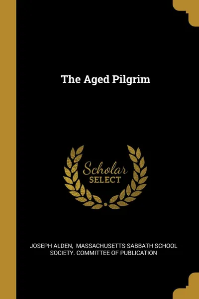 Обложка книги The Aged Pilgrim, Joseph Alden