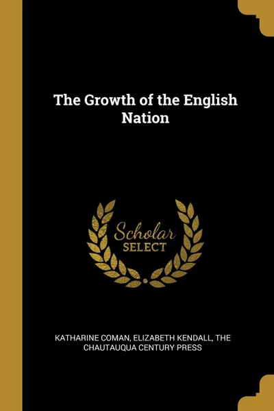 Обложка книги The Growth of the English Nation, Katharine Coman, Elizabeth Kendall