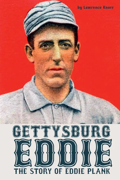 Обложка книги Gettysburg Eddie. The Story of Eddie Plank, Lawrence Knorr