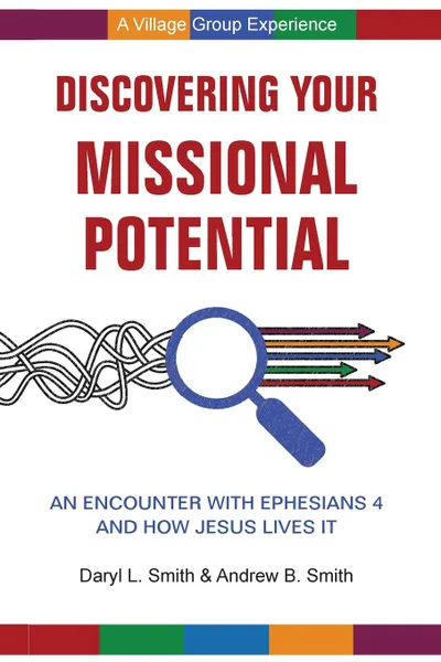 Обложка книги Discovering Your Missional Potential. An Encounter with Ephesians 4 and How Jesus Lives It, Daryl L. Smith, Andrew B. Smith