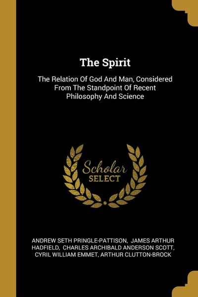 Обложка книги The Spirit. The Relation Of God And Man, Considered From The Standpoint Of Recent Philosophy And Science, Andrew Seth Pringle-Pattison