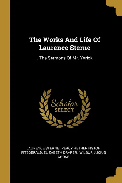 Обложка книги The Works And Life Of Laurence Sterne. . The Sermons Of Mr. Yorick, Laurence Sterne, Elizabeth Draper