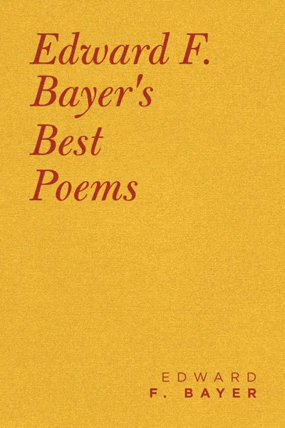 Обложка книги Edward F. Bayer.s Best Poems, Edward F. Bayer