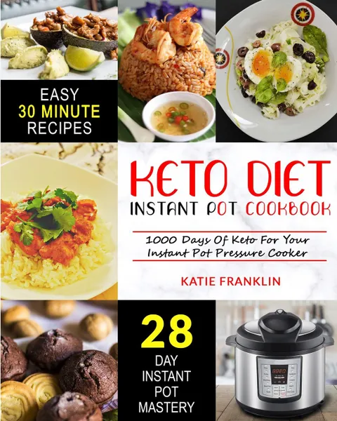 Обложка книги Keto Diet Instant Pot Cookbook. 1000 Days Of Keto For Your Instant Pot Pressure Cooker, Katie Franklin
