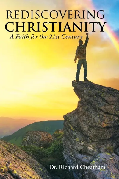 Обложка книги Rediscovering Christianity. A Faith for the 21st Century, Dr. Richard Cheatham