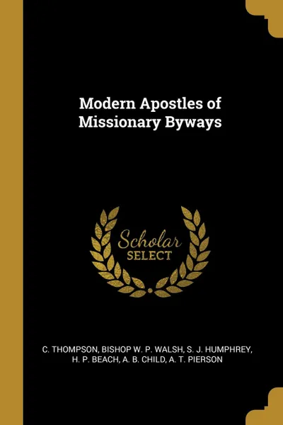 Обложка книги Modern Apostles of Missionary Byways, C. Thompson, Bishop W. P. Walsh, s. J. Humphrey