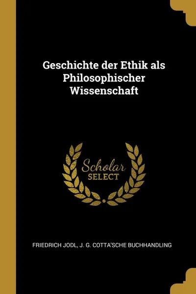 Обложка книги Geschichte der Ethik als Philosophischer Wissenschaft, Friedrich Jodl