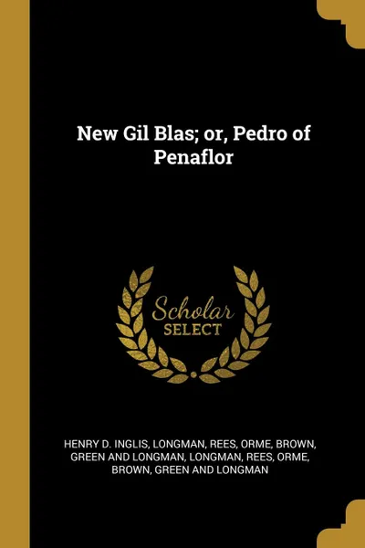 Обложка книги New Gil Blas; or, Pedro of Penaflor, Henry D. Inglis