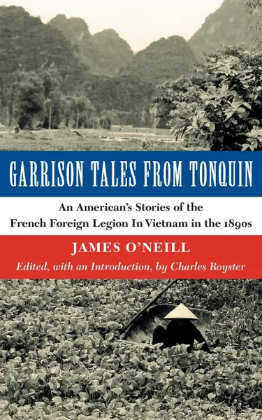 Обложка книги Garrison Tales from Tonquin. An American.s Stories of the French Foreign Legion in Vietnam in the 1890s, James O'Neill