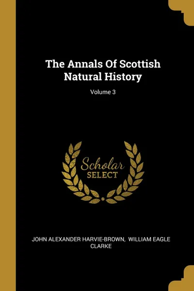 Обложка книги The Annals Of Scottish Natural History; Volume 3, John Alexander Harvie-Brown