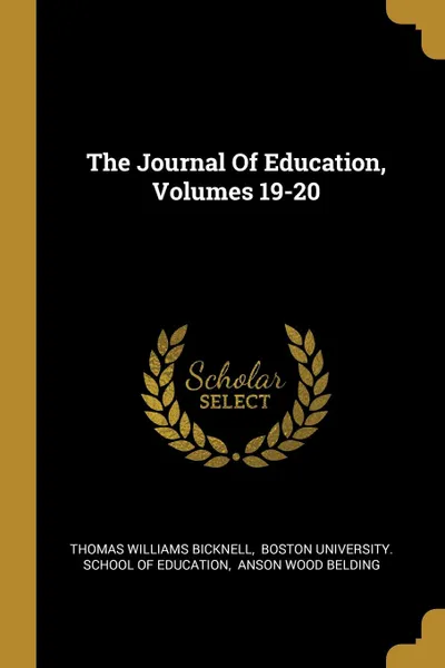 Обложка книги The Journal Of Education, Volumes 19-20, Thomas Williams Bicknell