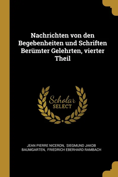 Обложка книги Nachrichten von den Begebenheiten und Schriften Berumter Gelehrten, vierter Theil, Jean Pierre Niceron