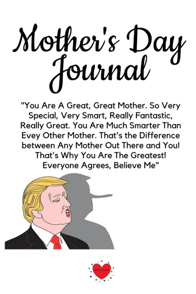 Обложка книги Mother.s Day Journal. Fun Trump Message For Mother.s Day Diary . Notepad - Great Motivation . Inspiration Journal Gift From The President For Mom To Write In Notes, 6x9 Lined Paper, 120 Pages Ruled, Jennifer Wellington