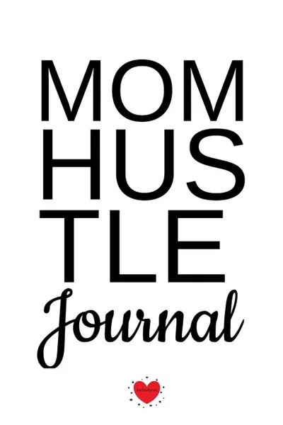 Обложка книги Mom Hustle Journal. Motivational Diary For Work At Home Moms - Great Motivation . Inspiration Journal Gift For WAHM To Write In Notes, 6x9 Lined Paper, 120 Pages Ruled, Jennifer Wellington