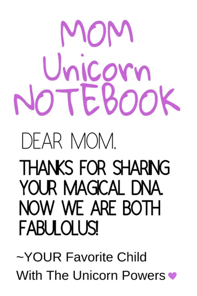 Обложка книги Mom Unicorn Notebook. Motivational . Inspirational Journal Gift For Mom From Daughter, Son, Child - Fabulous DNA Mother Gift Notepad, 6x9 Lined Paper, 120 Pages Ruled Diary, Jennifer Wellington