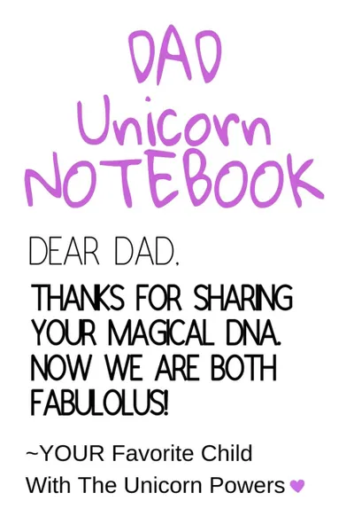 Обложка книги Dad Unicorn Notebook. Motivational . Inspirational Journal Gift For Dad From Daughter, Son, Child - Fabulous DNA Father Gift Notepad, 6x9 Lined Paper, 120 Pages Ruled Diary, Jennifer Wellington