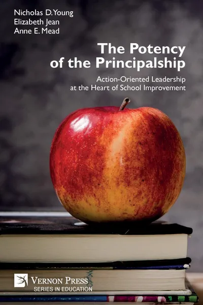 Обложка книги The Potency of the Principalship. Action-Oriented Leadership at the Heart of School Improvement, Nicholas D. Young, Elizabeth Jean, Anne E. Mead