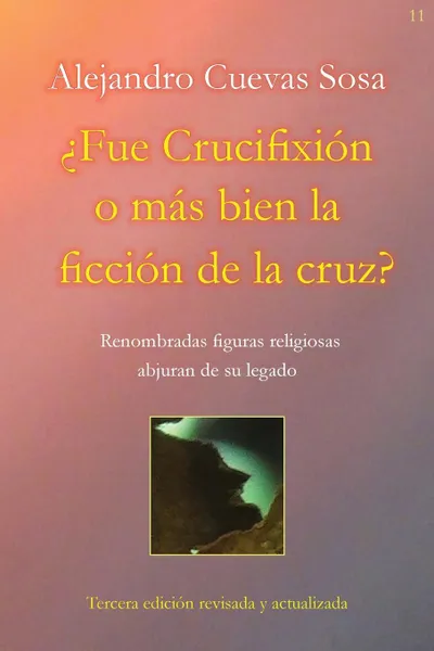 Обложка книги .Fue Crucifixion o mas bien la ficcion de la cruz.. Renombradas figuras religiosas abjuran de su legado, Alejandro Cuevas Sosa