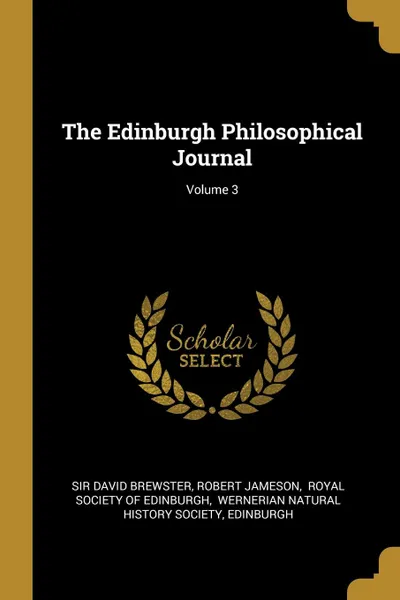 Обложка книги The Edinburgh Philosophical Journal; Volume 3, Sir David Brewster, Robert Jameson