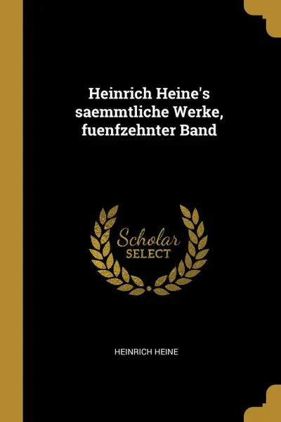 Обложка книги Heinrich Heine.s saemmtliche Werke, fuenfzehnter Band, Heinrich Heine