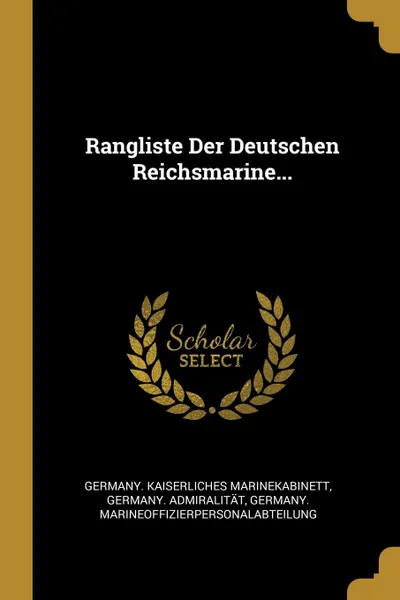 Обложка книги Rangliste Der Deutschen Reichsmarine..., Germany. Kaiserliches Marinekabinett, Germany. Admiralität, Germa Marineoffizierpersonalabteilung