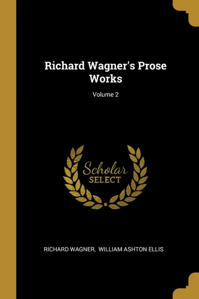 Обложка книги Richard Wagner.s Prose Works; Volume 2, Richard Wagner