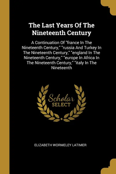 Обложка книги The Last Years Of The Nineteenth Century. A Continuation Of 