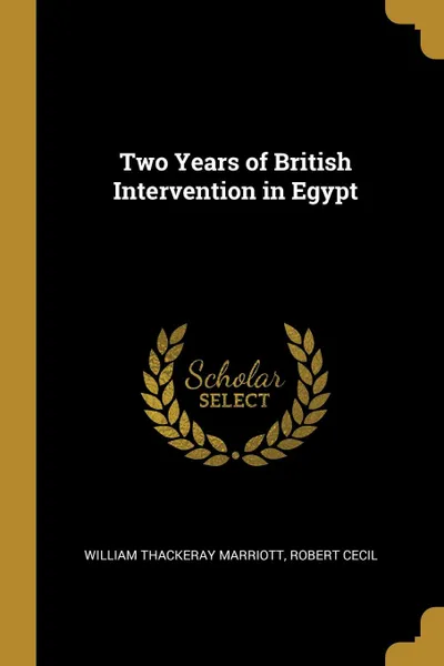 Обложка книги Two Years of British Intervention in Egypt, William Thackeray Marriott, Robert Cecil