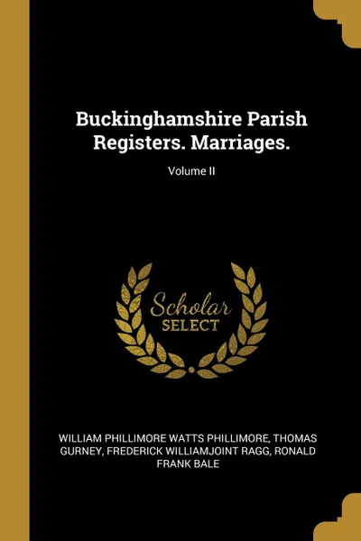 Обложка книги Buckinghamshire Parish Registers. Marriages.; Volume II, William Phillimore Watts Phillimore, Thomas Gurney, Frederick Williamjoint Ragg