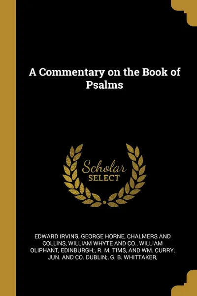 Обложка книги A Commentary on the Book of Psalms, Edward Irving, George Horne