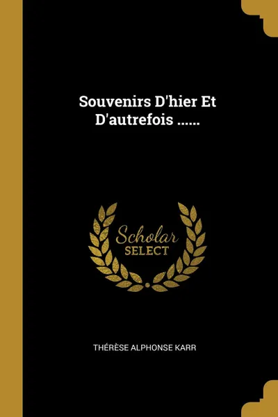 Обложка книги Souvenirs D.hier Et D.autrefois ......, Thérèse Alphonse Karr