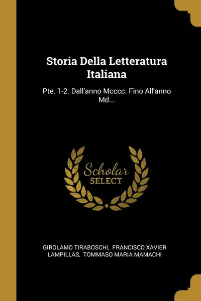 Обложка книги Storia Della Letteratura Italiana. Pte. 1-2. Dall.anno Mcccc. Fino All.anno Md..., Girolamo Tiraboschi