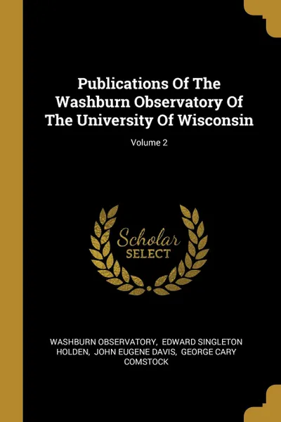 Обложка книги Publications Of The Washburn Observatory Of The University Of Wisconsin; Volume 2, Washburn Observatory